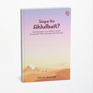 Siapa Itu Ahlulbait? : Membingkai Cinta melalui Telaah Komparatif Tafsir (Riwayah dan Dirayah)